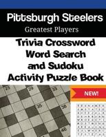 Pittsburgh Steelers Trivia Crossword, Wordsearch and Sudoku Activity Puzzle Book: Greatest Players Edition 1542389054 Book Cover