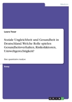 Soziale Ungleichheit und Gesundheit in Deutschland. Welche Rolle spielen Gesundheitsverhalten, Risikofaktoren, Umweltgerechtigkeit?: Eine quantitative Analyse 3346307344 Book Cover