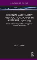 Colonial Astronomy and Political Power in Australia, 1912–1945: Sydney Observatory and the Struggle for Scientific Autonomy 1041133243 Book Cover