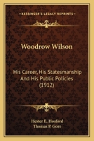 Woodrow Wilson: His Career, His Statesmanship And His Public Policies 0548664595 Book Cover