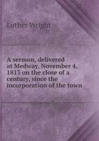 A Sermon Delivered at Medway, November 4, 1813 0526571373 Book Cover