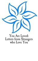 You Are Loved: Letters from Strangers who Love You 0692281894 Book Cover