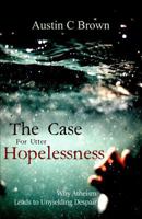 The Case for Utter Hopelessness: Why Atheism Leads to Unyielding Despair 1547010622 Book Cover