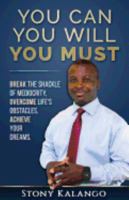 You Can You Will You Must : Break the Shackle of Mediocrity, Overcome Life's Obstacles, Achieve Your Dreams 1979291179 Book Cover