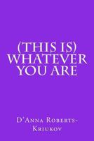 (This Is) Whatever You Are 1494765152 Book Cover