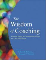 The Wisdom of Coaching: Essential Papers in Consulting Psychology for a World of Change 1591477875 Book Cover
