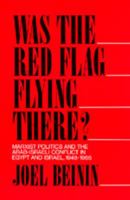 Was the Red Flag Flying There? Marxist Politics and the Arab-Israeli Conflict in Egypt and Israel 1948-1965 0520070364 Book Cover