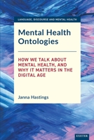 Mental Health Ontologies: How We Talk about Mental Health, and Why It Matters in the Digital Age (Language, Discourse and Mental Health) 190581657X Book Cover