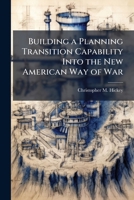 Building a Planning Transition Capability Into the New American Way of War 1249882923 Book Cover