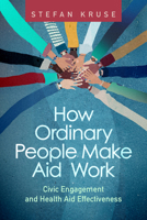 How Ordinary People Make Aid Work: Civic Engagement and Health Aid Effectiveness 1421452545 Book Cover