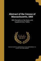 Abstract of the Census of Massachusetts, 1865: With Remarks on the Same, and Supplementary Tables 1378890019 Book Cover