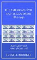 The American Civil Rights Movement 1865-1950: Black Agency and People of Good Will 1498549691 Book Cover