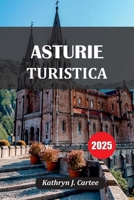 ASTURIE TURISTICA 2025: Gemme nascoste della costa verde della Spagna, viaggi on the road, cibo locale e fughe nella natura (Italian Edition) B0FFN3H1CR Book Cover