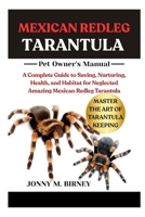 MEXICAN REDLEG TARANTULA: A Complete Guide to Saving, Nurturing, Health, and Habitat for Neglected Amazing Mexican Redleg Tarantula B0FRTHZPG7 Book Cover