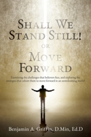 Shall We Stand Still or Move Forward: Examining the challenges that believers face, and exploring the strategies that exhort them to move forward in an unwelcoming world! 163050159X Book Cover