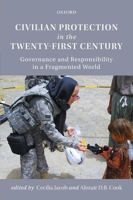 Civilian Protection in the Twenty-First Century: Governance and Responsibility in a Fragmented World 0199467501 Book Cover