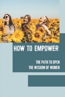 How To Empower: The Path To Open The Wisdom Of Women: Revisiting Themselves null Book Cover