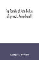 The family of John Perkins of Ipswich, Massachusetts 9354034098 Book Cover