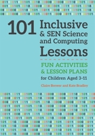 101 Inclusive and SEN Science and Computing Lessons: Fun Activities and Lesson Plans for Children Aged 3 – 11 1785923668 Book Cover