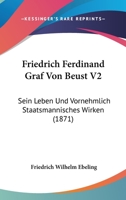 Friedrich Ferdinand Graf Von Beust V2: Sein Leben Und Vornehmlich Staatsmannisches Wirken (1871) 1168488753 Book Cover