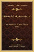 Histoire de La Reformation V3: Ou Memoires de Jean Sleidan 1166059545 Book Cover