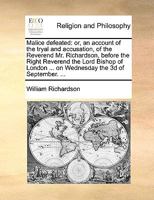 Malice defeated: or, an account of the tryal and accusation, of the Reverend Mr. Richardson, before the Right Reverend the Lord Bishop of London ... on Wednesday the 3d of September. ... 1140704168 Book Cover