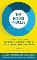 The Hiring Process: A Complete System to Save Time, Simplify Steps, and Strengthen Your Team (The Team Solution Series) 1957205008 Book Cover