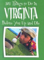 101 Things to Do in Virginia: Before You Up and Die 158173557X Book Cover