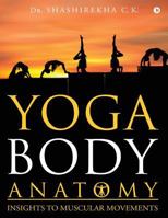 Yoga Body Anatomy: Insights to Muscular Movements 1948146495 Book Cover