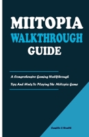 MIITOPIA WALKTHROUGH GUIDE: A Comprehensive Gaming Walkthrough Tips And Hints To Playing The Miitopia Game B09919C4YW Book Cover