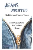 Jeans Unzipped: The History and Future of Denim, From Classic Cuts to Creative Reuse B0DV3JYMLR Book Cover