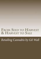 From Seed to Harvest & Harvest to Sale: : Retailing Cannabis, A Jungle in a Pot for Public Medical Marijuana State Sanctioned Establishments 0615799655 Book Cover