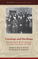 Crossings and Dwellings: Restored Jesuits, Women Religious, American Experience, 1814-2014 9004340289 Book Cover