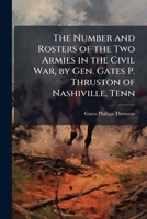 The Number and Rosters of the Two Armies in the Civil War, by Gen. Gates P. Thruston of Nashiville, Tenn 1025166507 Book Cover