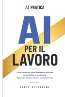 AI PER IL LAVORO: Guida pratica per lavorare meglio, risparmiare tempo e aumentare la produttività con l'Intelligenza Artificiale (AI PRATICA) (Italian Edition) B0HD5ZZ7CR Book Cover
