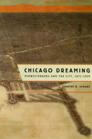 Chicago Dreaming: Midwesterners and the City, 1871-1919 0226768732 Book Cover