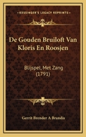 De Gouden Bruiloft Van Kloris En Roosjen: Blijspel, Met Zang (1791) 1104642220 Book Cover