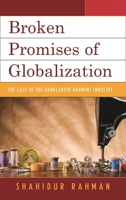 Broken Promises of Globalization: The Case of the Bangladesh Garment Industry 1498525172 Book Cover