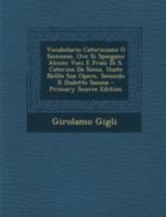 Vocabolario Cateriniano O Siennese, Ove Si Spiegano Alcuni Voci E Frasi Di S. Caterina Da Siena, Usate Nellle Sue Opere, Secondo Il Dialette Sanese 1293449628 Book Cover