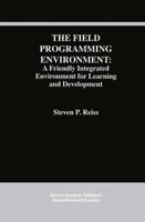 The Field Programming Environment: A Friendly Integrated Environment for Learning and Development 0792395379 Book Cover