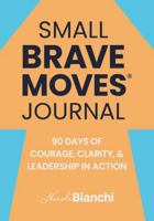Small Brave Moves® Journal: 90 Days of Courage, Clarity, and Leadership in Action B0G6YHRCV1 Book Cover