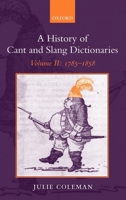 A History of Cant and Slang Dictionaries: Volume II: 1785-1858 0199254702 Book Cover