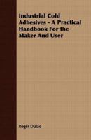 Industrial Cold Adhesives - A Practical Handbook for the Maker and User 140671335X Book Cover