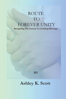 ROUTE TO FOREVER UNITY: Navigating The Journey To A Lasting Marriage B0CGKVG62R Book Cover