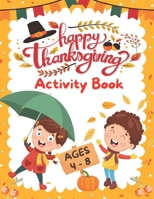 Happy Thanksgiving Activity Book For Kids Ages 4 – 8: Coloring Pages, Mazes, Word Search, Riddles & Jokes, Bonus | Funny Games & Activities For ... Thanksgiving Gift For Kids : Boys & Girls. B08M8GWMV2 Book Cover