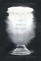 The Exodus Problem: My Journey of Deliverance From Anxiety, Depression and Chronic Pain 1639615342 Book Cover