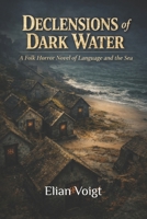 Declensions of Dark Water: A Folk Horror Novel Of Language and the Sea B0GJNTWS36 Book Cover