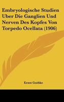 Embryologische Studien Uber Die Ganglien Und Nerven Des Kopfes Von Torpedo Ocellata (1906) 1160088705 Book Cover