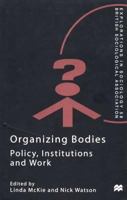 Organizing Bodies: Policy, Institutions and Work (Explorations in Sociology) 0333774469 Book Cover