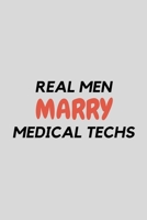Real Men Marry Medical Techs: Funny Med Technician and Technologist Gift Idea For Amazing Hard Working Employee - 120 Pages (6 x 9) Hilarious Gag Present 1708550429 Book Cover